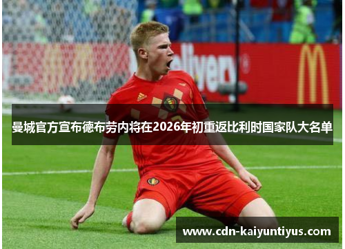 曼城官方宣布德布劳内将在2026年初重返比利时国家队大名单