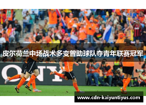 皮尔荷兰中场战术多变曾助球队夺青年联赛冠军